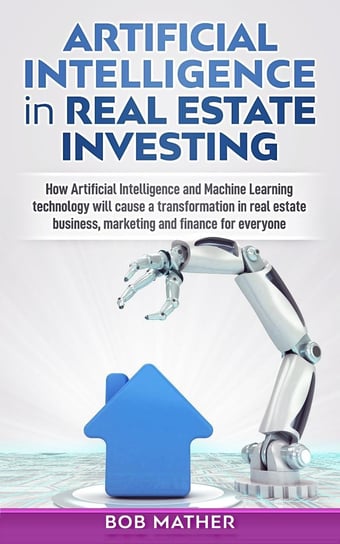 Artificial Intelligence in Real Estate Investing Bob Mather