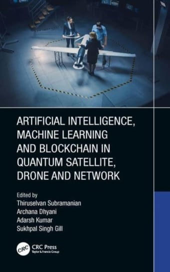 Artificial Intelligence, Machine Learning and Blockchain in Quantum Satellite, Drone and Network Opracowanie zbiorowe