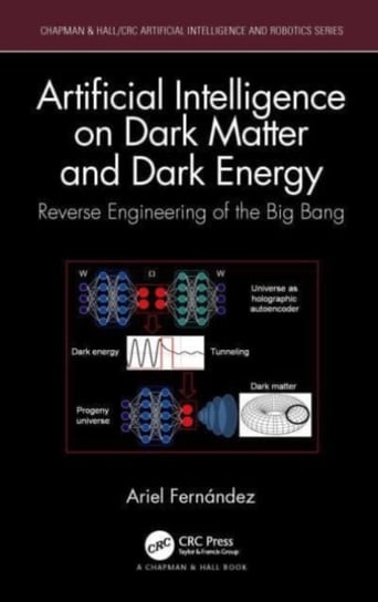 Artificial Intelligence on Dark Matter and Dark Energy: Reverse Engineering of the Big Bang Taylor & Francis Ltd.