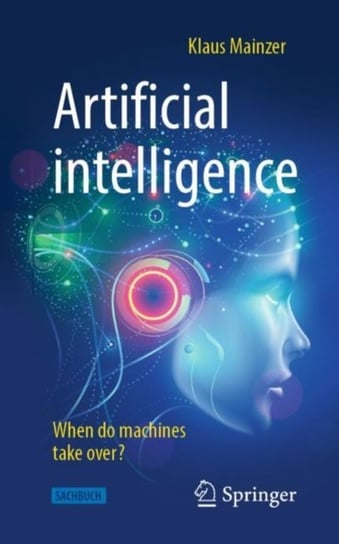 Artificial Intelligence - When Do Machines Take Over? Klaus Mainzer