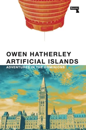 Artificial Islands. Adventures in the Dominions Hatherley Owen