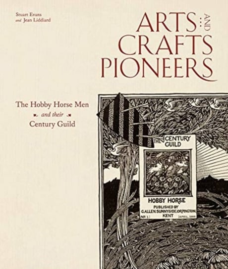 Arts and Crafts Pioneers. The Hobby Horse Men and their Century Guild Stuart Evans, Jean Liddiard