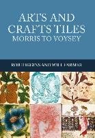 Arts and Crafts Tiles: Morris to Voysey Higgins Rob, Farmer Will
