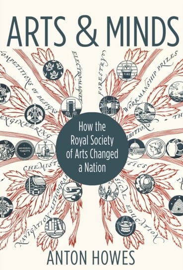 Arts and Minds How the Royal Society of Arts Changed a Nation Anton Howes