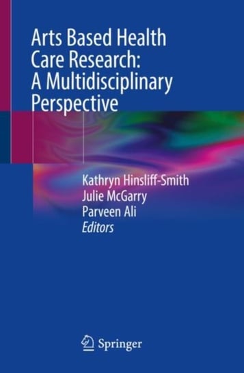 Arts Based Health Care Research: A Multidisciplinary Perspective Kathryn Hinsliff-Smith