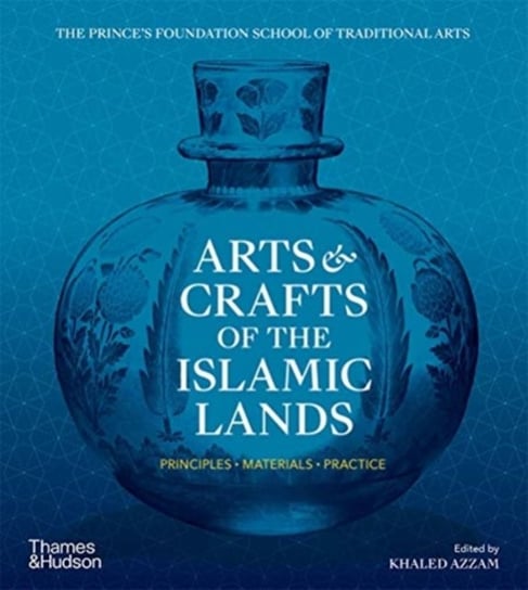 Arts & Crafts of the Islamic Lands: Principles * Materials * Practice Khaled Azzam