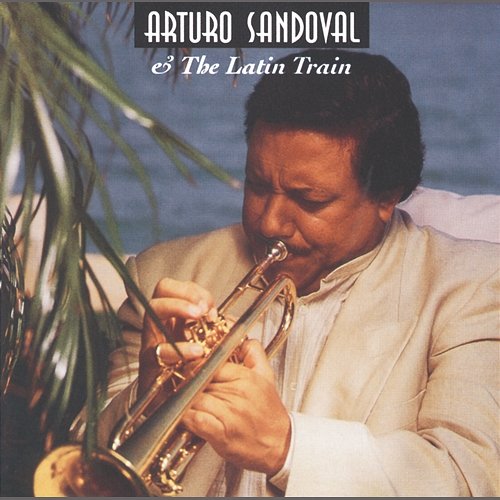 Arturo Sandoval & The Latin Train Arturo Sandoval