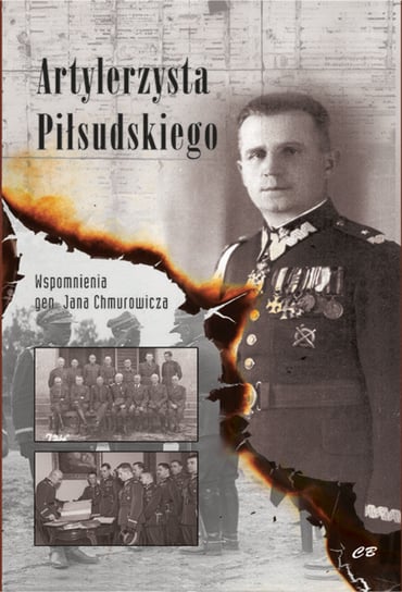 Artylerzysta Piłsudskiego. Wspomnienia gen. Jana Chmurowicza Chmurowicz Jan