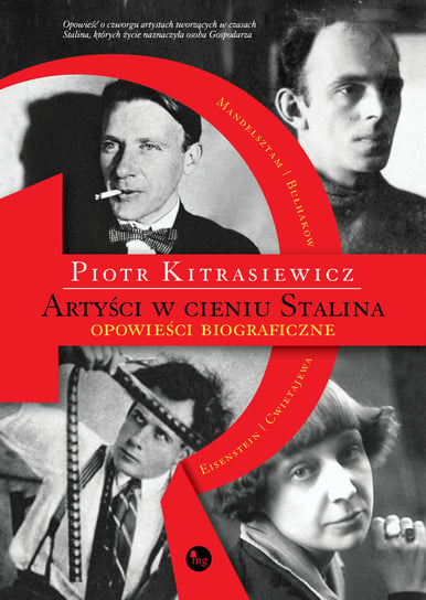 Artyści w cieniu Stalina. Opowieści biograficzne. Eisenstein, Cwietajewa, Mandelsztam, Bułhakow Kitrasiewicz Piotr