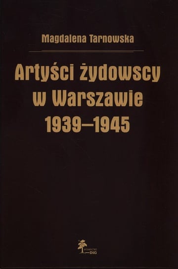 Artyści żydowscy w Warszawie 1939-1945 Tarnowska Magdalena