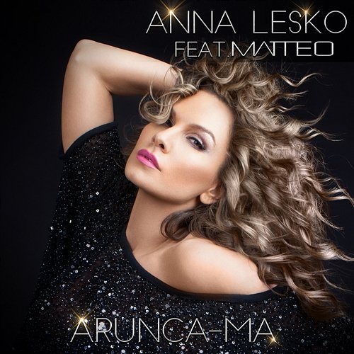 Aruncă-mă Anna Lesko feat. Matteo