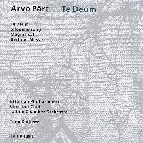 Arvo Pärt: Te Deum Tõnu Kaljuste, Estonian Philharmonic Chamber Choir, Tallinn Chamber Orchestra