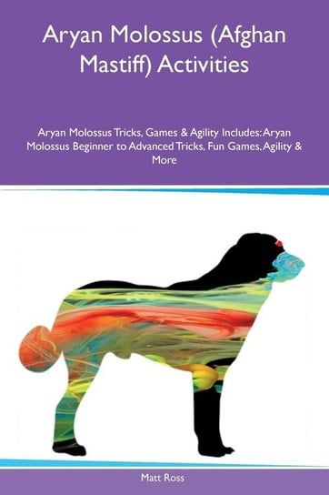 Aryan Molossus (Afghan Mastiff) Activities Aryan Molossus Tricks, Games & Agility Includes Ross Matt