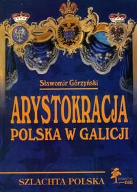 Arystokracja polska w Galicji. Studium heraldyczno-genealogiczne Górzyński Sławomir