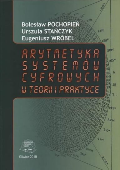 Arytmetyka systemów cyfrowych w teorii i praktyce Pochopień Bolesław, Urszula Stańczyk, Wróbel Eugeniusz