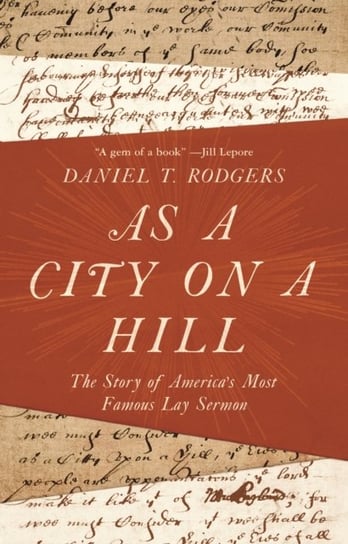 As a City on a Hill: The Story of Americas Most Famous Lay Sermon Daniel T. Rodgers