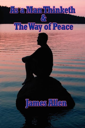 As a Man Thinketh & the Way of Peace Allen James
