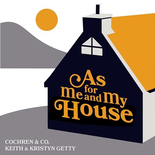 As For Me And My House Cochren & Co., Keith & Kristyn Getty