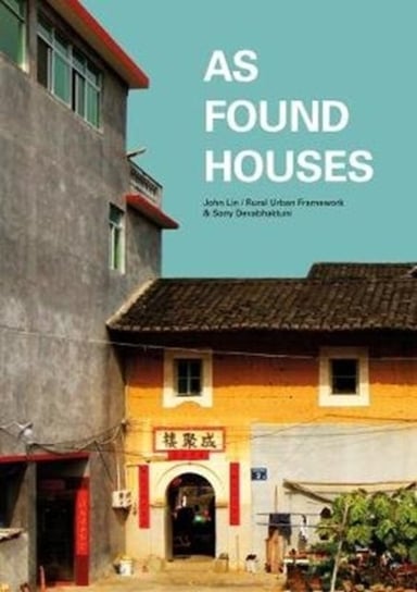 As Found Houses. Experiments from self-builders in rural China John Lin, Sony Devabhaktuni
