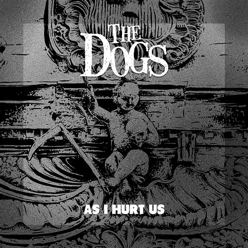 As I Hurt Us The Dogs