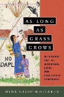 As Long as Grass Grows: The Indigenous Fight for Environmental Justice from Colonization to Standing Rock Gilio-Whitaker Dina