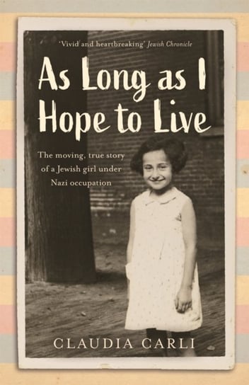 As Long As I Hope to Live: The moving, true story of a Jewish girl under Nazi occupation Claudia Carli