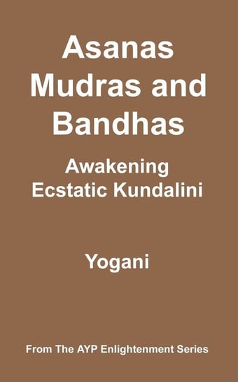 Asanas, Mudras and Bandhas - Awakening Ecstatic Kundalini Yogani