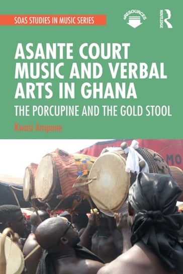 Asante Court Music and Verbal Arts in Ghana: The Porcupine and the Gold Stool Kwasi Ampene