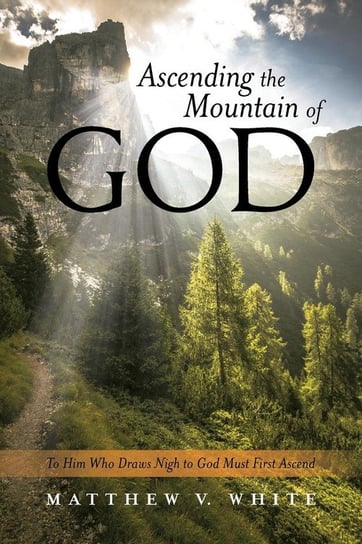 Ascending the Mountain of God White Matthew V.
