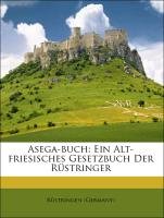 Asega-buch: Ein Alt-friesisches Gesetzbuch Der Rüstringer Rustringen, Wiarda Tileman Dothias