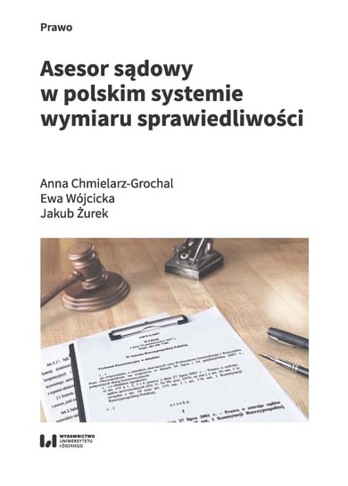 Asesor sądowy w polskim systemie wymiaru sprawiedliwości Chmielarz-Grochal Anna, Wójcicka Ewa, Jakub Żurek
