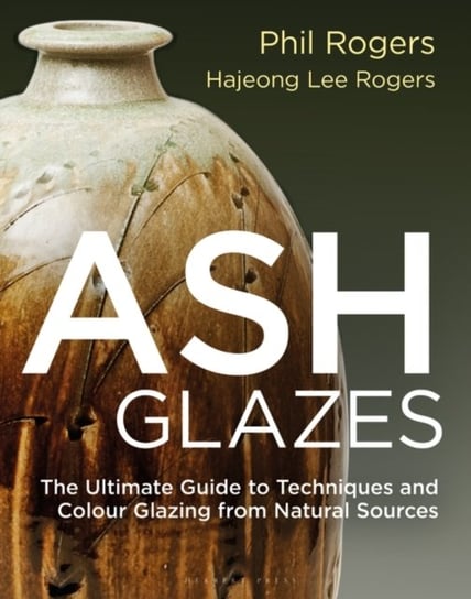 Ash Glazes: Techniques and Glazing from Natural Sources Phil Rogers