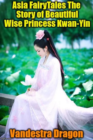Asia FairyTales The Story of Beautiful Wise Princess Kwan-Yin Vandestra Dragon