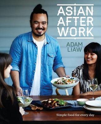 Asian After Work: Simple Food for Every Day Adam Liaw