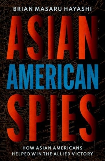 Asian American Spies: How Asian Americans Helped Win the Allied Victory Opracowanie zbiorowe