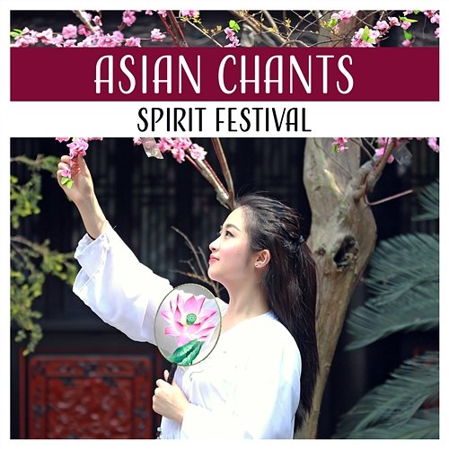 Asian Chants – Spirit Festival: Ancient Rituals, Chinese Ambient, Buddhist Mantras, Mindfulness Meditation, Spiritual Voice Ancient Asian Oasis