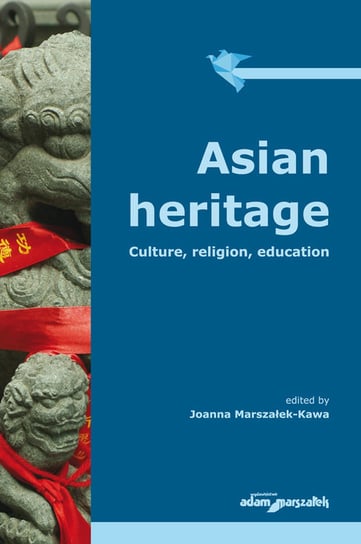 Asian heritage. Culture, religion, education Marszałek-Kawa Joanna