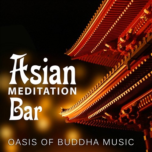 Asian Meditation Bar: Oasis of Buddha Music, State of Blissful Zen, Tibetan Singing Bowls, Chinese Bells, Feng Shui Wind Chimes, Spirituality in Buddhist Temple Buddhism Academy