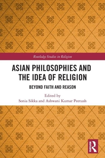 Asian Philosophies and the Idea of Religion: Beyond Faith and Reason Taylor & Francis Ltd.