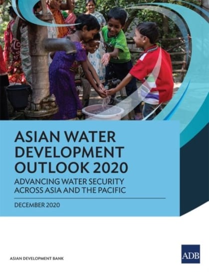 Asian Water Development Outlook 2020: Advancing Water Security across Asia and the Pacific Opracowanie zbiorowe