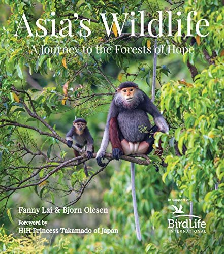 Asias Wildlife. A Journey to the Forests of Hope (Proceeds Support Birdlife International) Fanny Lai, Bjorn Olesen