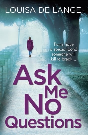 Ask Me No Questions: Twins have a special bond someone will kill to break... Louisa de Lange