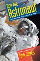 Ask the Astronaut: A Galaxy of Astonishing Answers to Your Questions on Spaceflight Jones Tom