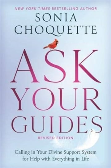 Ask Your Guides: Calling in Your Divine Support System for Help with Everything in Life, Revised Edi Choquette Sonia
