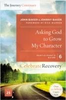 Asking God to Grow My Character: The Journey Continues, Participant's Guide 6 Baker John, Baker Johnny