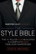 Askmen.com Presents the Style Bible: The 11 Rules for Building a Complete and Timeless Wardrobe Bassil James