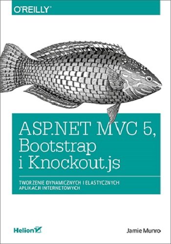 ASP.NET MVC 5, Bootstrap i Knockout.js. Tworzenie dynamicznych i elastycznych aplikacji internetowych Munro Jamie