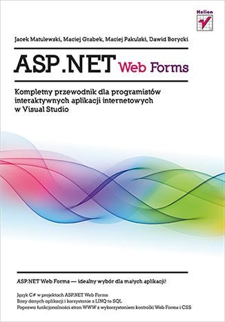 ASP.NET Web Forms. Kompletny przewodnik dla programistów interaktywnych aplikacji internetowych w Visual Studio Matulewski Jacek, Grabek Maciej, Pakulski Maciej, Borycki Dawid
