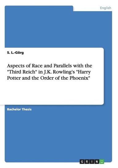 Aspects of Race and Parallels with the "Third Reich" in J.K. Rowling's "Harry Potter and the Order of the Phoenix" L.-Görg S.