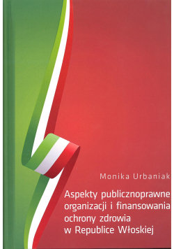 Aspekty publicznoprawne organizacji i finansowania ochrony zdrowia w Republice Włoskiej + autograf Urbaniak Wydawnictwo KUL